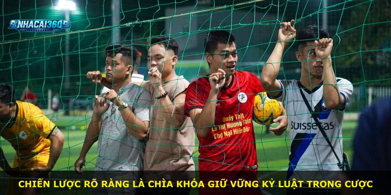 Chiến lược rõ ràng là chìa khóa giữ vững kỷ luật trong cược