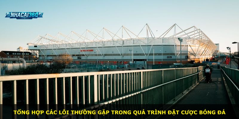 Tổng hợp các lỗi thường gặp trong quá trình đặt cược bóng đá