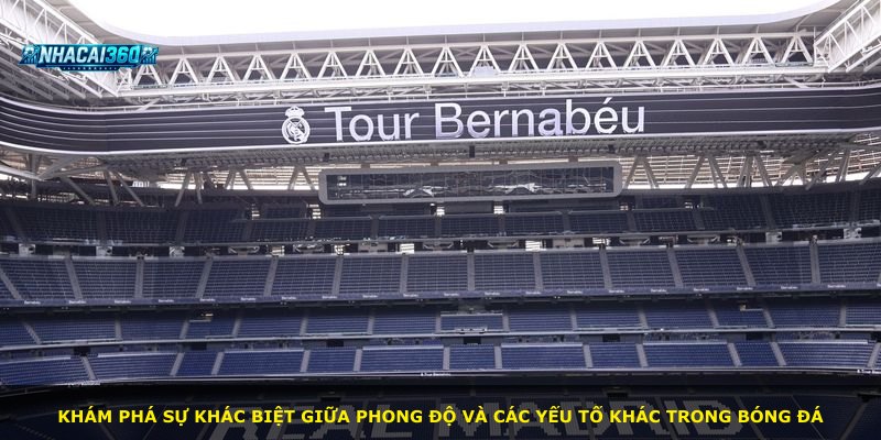 Khám phá sự khác biệt giữa phong độ và các yếu tố khác trong bóng đá